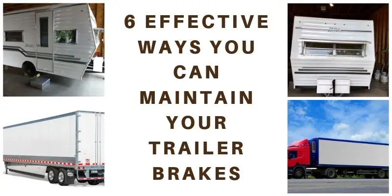 6 EFFECTIVE WAYS YOU CAN MAINTAIN YOUR TRAILER BRAKES