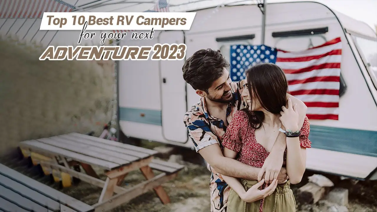 Top 10 Best RV Campers for Your Next Adventure 2023