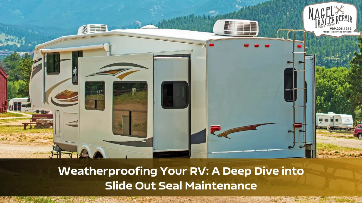 WEATHERPROOFING YOUR RV: A DEEP DIVE INTO SLIDE-OUT SEAL MAINTENANCE