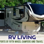 RV Living: The Comforts of Fifth Wheel Campers and Travel Trailers