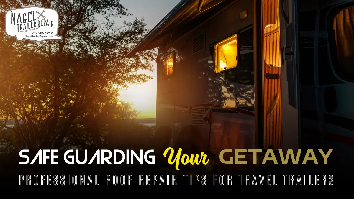 Safeguarding Your Getaway: Professional Roof Repair Tips for Travel Trailers