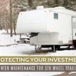 Protecting Your Investment: Winter Maintenance for 5th Wheel Trailers