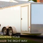 Tips for Insuring Your Cargo Trailer the Right Way