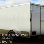 Fix Frame Twist Issues in a Cargo Trailer